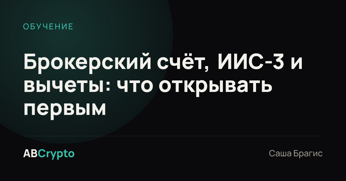 Обучение: Брокерский счёт, ИИС-3 и вычеты: что открывать первым