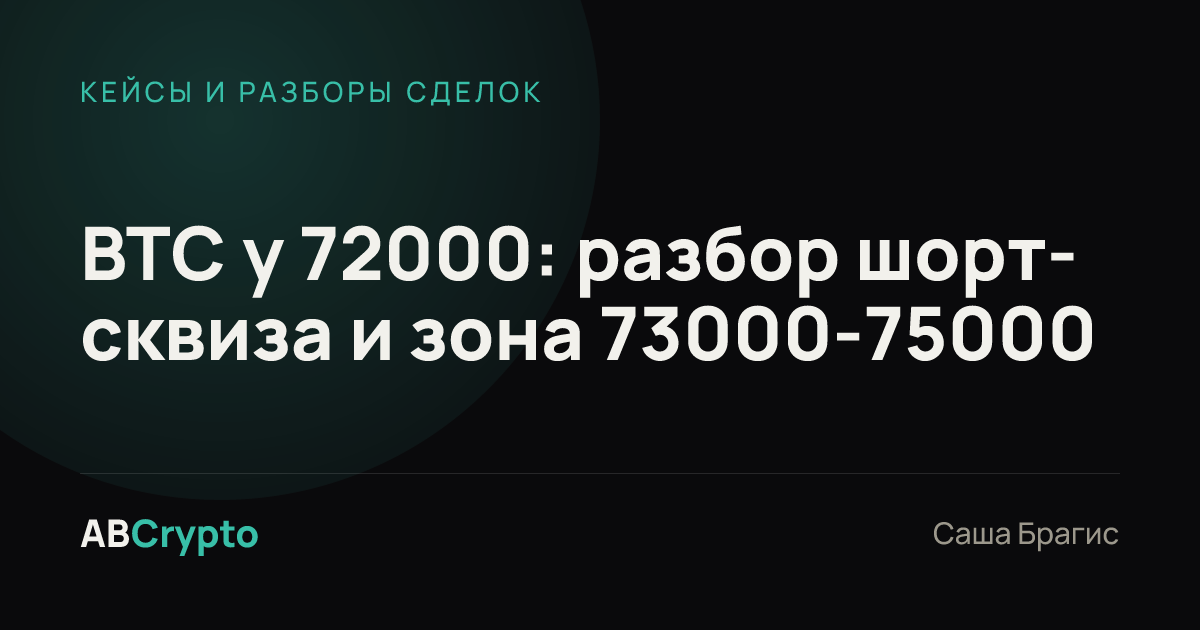 Кейсы и разборы сделок: BTC у 72000: разбор шорт-сквиза и зона 73000-75000