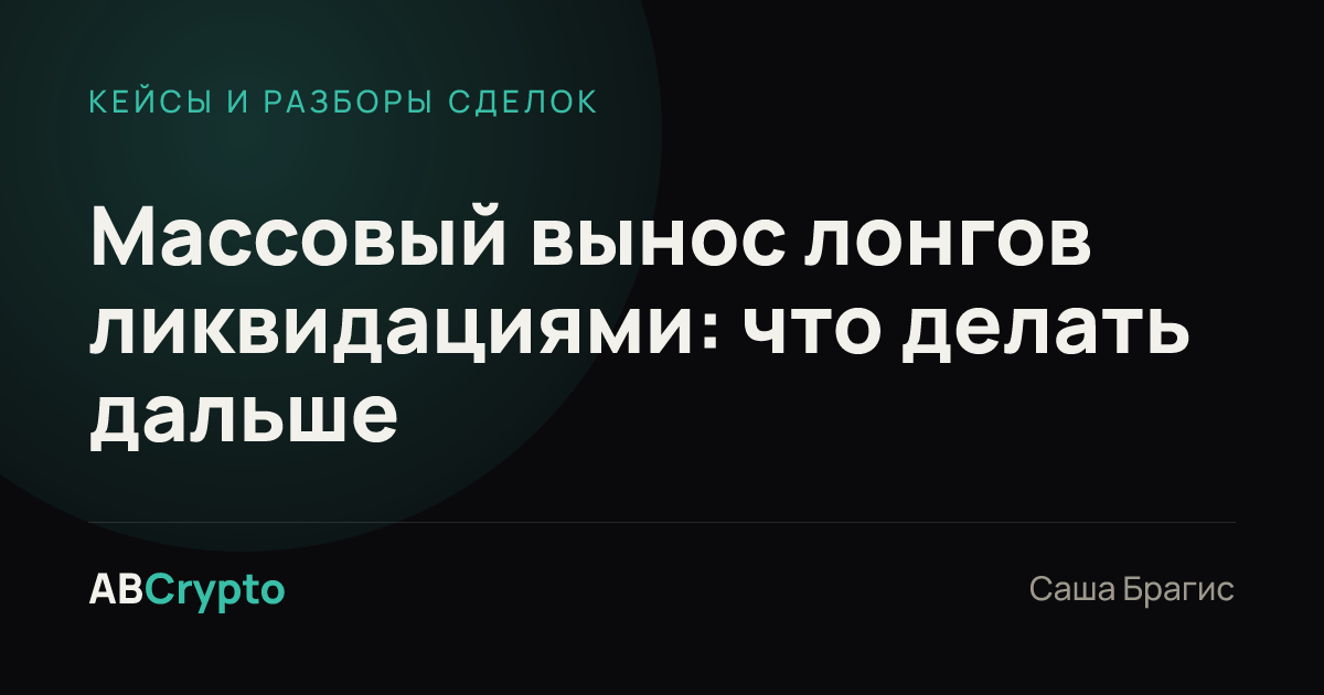 Кейсы и разборы сделок: Массовый вынос лонгов ликвидациями: что делать дальше