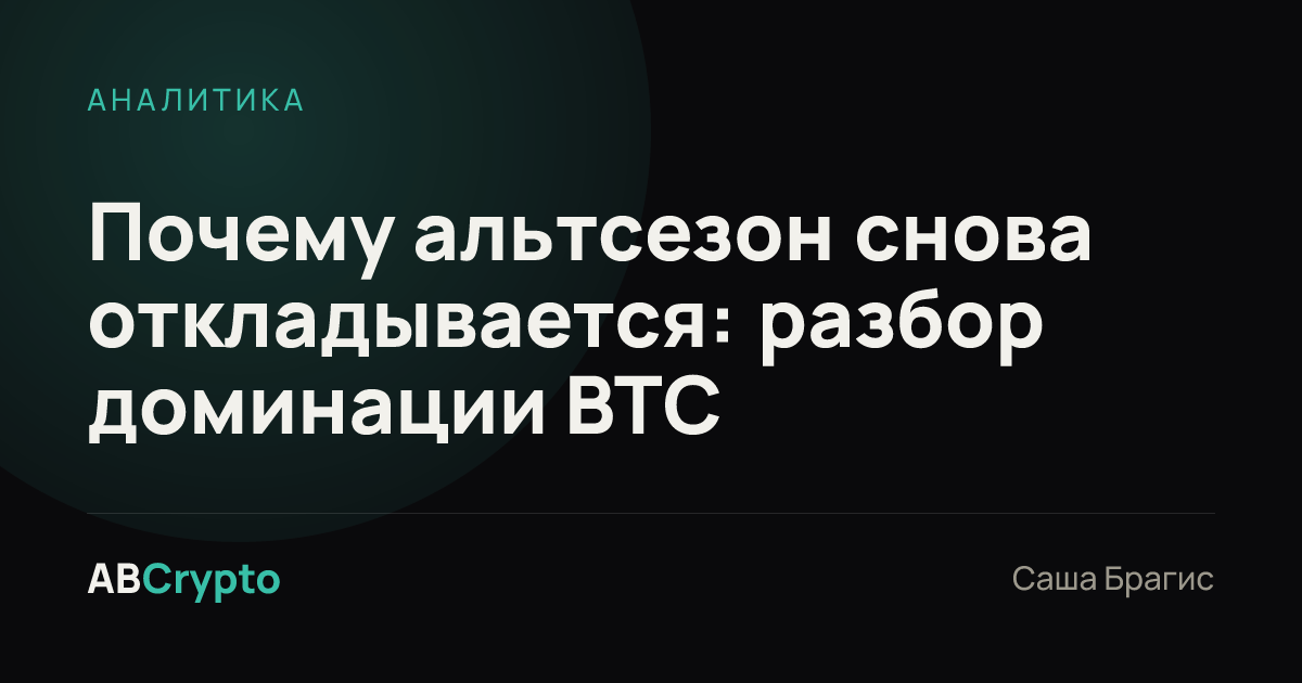 Аналитика: Почему альтсезон снова откладывается: разбор доминации BTC
